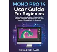 MOHO PRO 14 User Guide For Beginners: The Complete Production Blueprint for Independent Animators, Freelancers, and Small Studios Who Want Professional Results Without the Guesswork