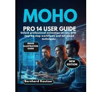 MOHO PRO 14 USER GUIDE: Unlock professional animation secrets with step-by-step workflows and advanced techniques