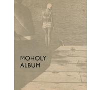 Moholy Album (German edition): Changing Perspectives on the Roadmaps of Modern Photography, 1925-1937