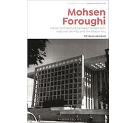 Mohsen Foroughi: Iranian Architecture between Modernism, National Identity, and the Beaux-Arts (Bloomsbury Studies in Modern Architecture)