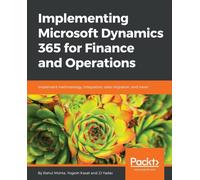 Implementing Microsoft Dynamics 365 for Finance and Operations: Implement methodology, integration, data migration, and more