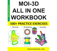MOI-3D All-in-One Workbook: Includes 500+ Practice Exercises to Master MOI-3D in Sketching, 3D Modeling & Assembly Modeling