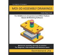 MOI-3D ASSEMBLY DRAWINGS: Assembly Practice Drawings For MOI-3D and Other Feature-Based 3D Modeling Software