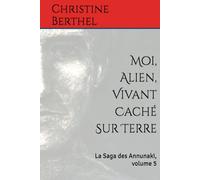 Moi, Alien, Vivant Caché Sur Terre: La Saga des Annunaki, volume 5