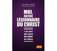 Moi, ancien légionnaire du Christ: 7 ans dans une secte au coeur de l'Église