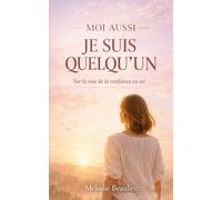 Moi aussi je suis quelqu'un, sur la voie de la confiance en soi: Le guide bienveillant pour sortir de l'ombre et révéler sa vraie valeur avec 30 exercices de mise en pratique