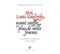 Moi, Louis Gaufridy, Ayant Souffle Plus de Mille Femmes: Une Confession de Sorcier Au Xviie Siecle