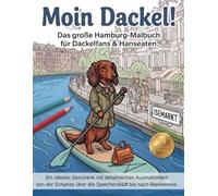 Moin Dackel! Das große Dackel-Malbuch für Dackelfans & Hanseaten.: Ein ideales Geschenk mit detailreichen Ausmalbildern von der Schanze über die Speicherstadt bis nach Blankenese.