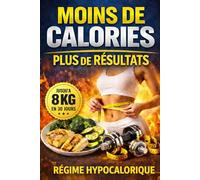 MOINS DE CALORIES, PLUS DE RÉSULTATS: La méthode hypocalorique claire et structurée pour perdre du poids rapidement