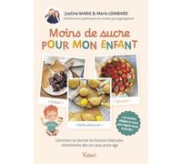 Moins de sucre pour mon enfant: Petit-déjeuner, goûter, dessert... Comment lui donner les bonnes habitudes alimentaires dès son plus jeune âge