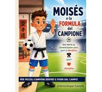 Moisés e la Formula del Campione: Una storia per bambini che parla di cibo, sport e disciplina.