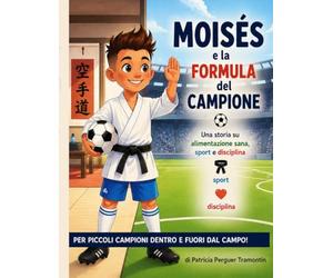 Moisés e la Formula del Campione: Una storia per bambini che parla di cibo, sport e disciplina.