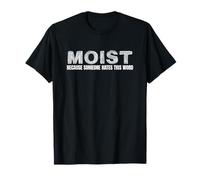 MOIST Because Someone Hates This Word Fun T Shirt Sarcastic T-Shirt