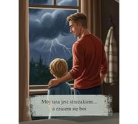 Mój tata jest strażakiem... a czasem się boi: Historia o tym, że prawdziwa odwaga to nie brak strachu, ale działanie pomimo niego.