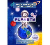 Moja pierwsza encyklopedia - PLANETY. Układ Słoneczny dla dzieci. Kolorowanki.: Kosmos, astronomia, książka edukacyjna dla dzieci, kolorowanki, wczesna edukacja, fakty o planetach.