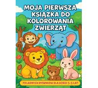 Moja Pierwsza Książka do Kolorowania Zwierząt: 79 Ładnych Rysunków dla Dzieci 3-5 Lat"