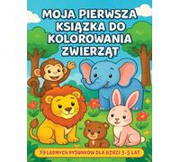 Moja Pierwsza Książka do Kolorowania Zwierząt: 79 Ładnych Rysunków dla Dzieci 3-5 Lat"