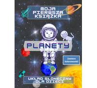 Moja pierwsza książka - PLANETY. Układ Słoneczny dla dzieci. Kolorowanka.: Kosmos, astronomia, książka edukacyjna dla dzieci, kolorowanki, wczesna edukacja, fakty o planetach.