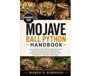MOJAVE BALL PYTHON HANDBOOK: The Complete Guide to Mojave Ball Python Care, Habitat Setup, Feeding, Handling, Health, Breeding, and Lifelong Responsible Ownership for Beginners and Experienced Keepers