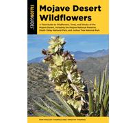 Mojave Desert Wildflowers : A Field Guide to Wildflowers, Trees, and Shrubs of the Mojave Desert, Including the Mojave National Preserve, Death Valley National Park, and Joshua Tree National Park