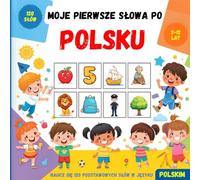 Moje pierwsze słowa po Polsku: Kolorowa książka obrazkowa, która pomoże dzieciom i początkującym nauczyć się podstawowego słownictwa polskiego