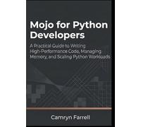 Mojo for Python Developers: A Practical Guide to Writing High-Performance Code, Managing Memory, and Scaling Python Workloads