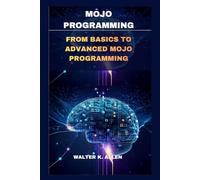 MOJO PROGRAMMING: FROM BASICS TO ADVANCED MOJO PROGRAMMING