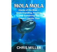 MOLA MOLA: Giants of the Blue - Understanding, Feeding, and Sustaining the Ocean’s Gentle Titan
