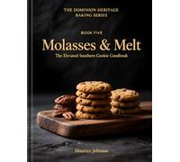 Molasses & Melt: The Elevated Southern Cookie Cookbook: Molasses & Melt (The Dominion Heritage Baking Series)