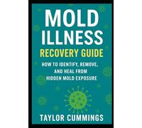 Mold Illness Recovery Guide: How to Identify, Remove, and Heal from Hidden Mold Exposure