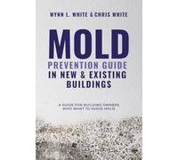 Mold Prevention Guide in New & Existing Buildings: A Guide for Building Owners Who Want to Avoid Mold