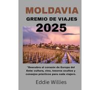 MOLDAVIA GREMIO DE VIAJES 2025: Descubra el corazón de Europa del Este: cultura, vino, tesoros ocultos y consejos prácticos para cada viajero