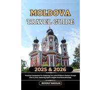Moldova Travel Guide: 2025 & 2026 Practical Companion For Exploring The Land Of Wine In Eastern Europe Like A Local, Featuring Expert Insights And ... (Travel Like a Local With Maps Compilation)