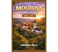 Moldova Travel Guide 2026-2027: Cruise, Insider Tips, Itineraries, and Adventures (Ultimate Travel guide series 2026-2027 edition)