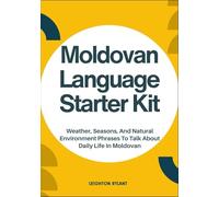Moldovan Language Starter Kit: Weather, Seasons, And Natural Environment Phrases To Talk About Daily Life In Moldovan