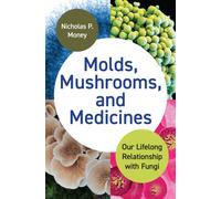 Molds, Mushrooms, and Medicines : Our Lifelong Relationship with Fungi