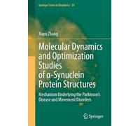 Molecular Dynamics and Optimization Studies of α-Synuclein Protein Structures: Mechanism Underlying the Parkinson’s Disease and Movement Disorders (Springer Series in Biophysics, 29)