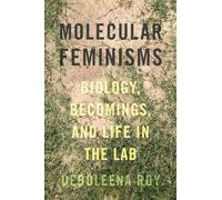Molecular Feminisms: Biology, Becomings, and Life in the Lab (Feminist Technosciences)