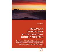 MOLECULAR INTERACTIONS AT THE CHEMISTRY-BIOLOGY INTERFACE: The Design of Interfacial Biomaterials and the Modulation of Galectin¿3 Aggregation With Multivalent Saccharide Ligands