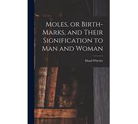 Moles, or Birth-marks, and Their Signification to Man and Woman