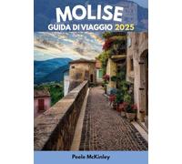 MOLISE GUIDA DI VIAGGIO 2025: "L'avventura chiama: esplora i segreti meglio custoditi d'Italia"