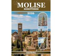 MOLISE REISEFÜHRER (Vollfarbe): Erkunden Sie antike Ruinen, mittelalterliche Städte und Dörfer sowie atemberaubende Landschaften mit praktischen Tipps und Karten