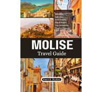 MOLISE TRAVEL GUIDE: Italy’s Best-Kept Secret - Ancient Villages, Adriatic Beaches, Mountain Trails & Culinary Treasures