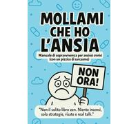 mollami che ho l'ansia: manuale di sopravvivenza per ansiosi cronici (con un pizzico di sarcasmo). Non il solito libro zen. Niente incensi, solo strategie, risate e real talk.