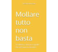 Mollare tutto non basta: Tra libertà, silenzio e quello che nessuno ti racconta