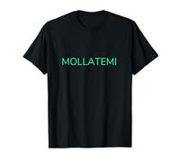 Mollatemi - Divertente Slang Italiano Sarcasmo Humor T-Shirt