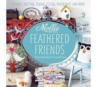 Mollie Makes: Feathered Friends: Crochet, knitting, sewing, felting, papercraft and more