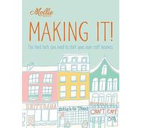 Mollie Makes: Making It!: The hard facts you need to start your own business