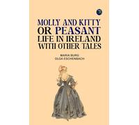 Molly and Kitty, or Peasant Life in Ireland; With Other Tales