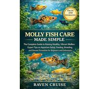 MOLLY FISH CARE MADE SIMPLE: The Complete Guide to Raising Healthy, Vibrant Mollies: Expert Tips on Aquarium Setup, Feeding, Breeding, and Disease Prevention for Beginners and Enthusiasts.